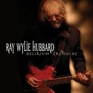 Delirium Tremolos ~ Ray Wylie Hubbard / Includes: "This Morning I Am Born Again"