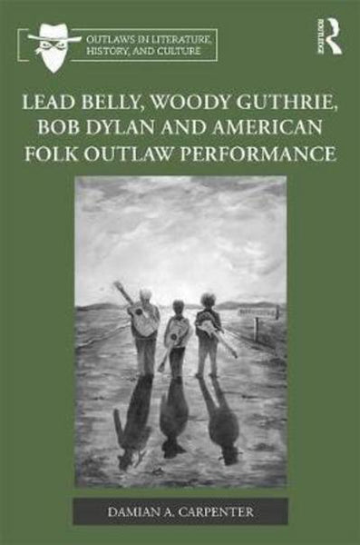 Lead Belly, Woody Guthrie, Bob Dylan and American Folk Outlaw Performance by Damian Carpenter