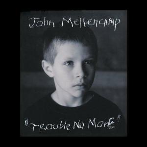 Trouble No More ~ John Mellencamp / Includes: "Johnny Hart"